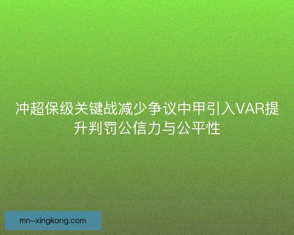 冲超保级关键战减少争议中甲引入VAR提升判罚公信力与公平性
